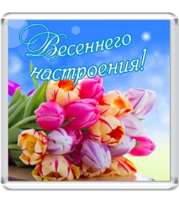 Магнит акриловый "Весеннего настроения!"